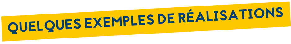 Quelques exemples de réalisations